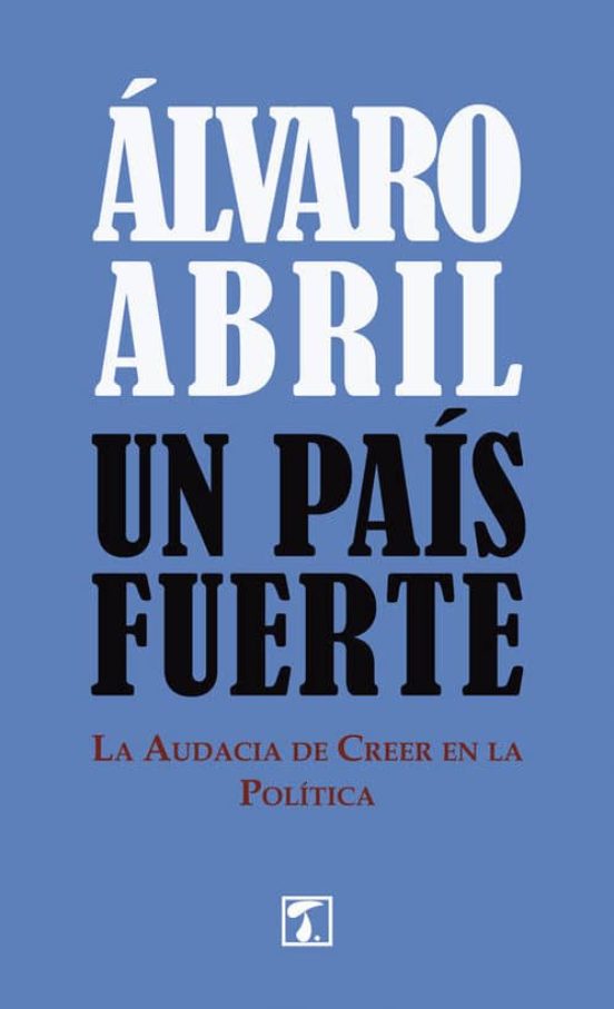 Un Pais Fuerte: La Audacia De Creer Enla Politica