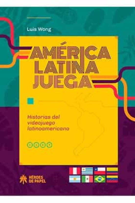 America Latina Juega. Historias Del Videojuego Latinoamericano