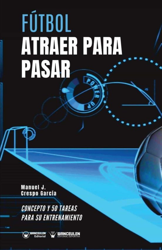Fútbol. Atraer Para Pasar. Concepto Y 50 Tareas Para Su Entrenami Ento