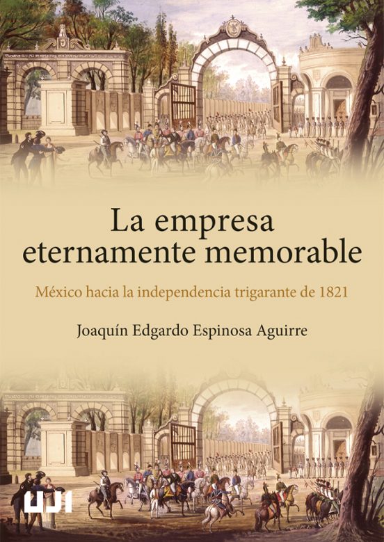 La Empresa Eternamente Memorable. México Hacia La Independencia Trigarante De 1821