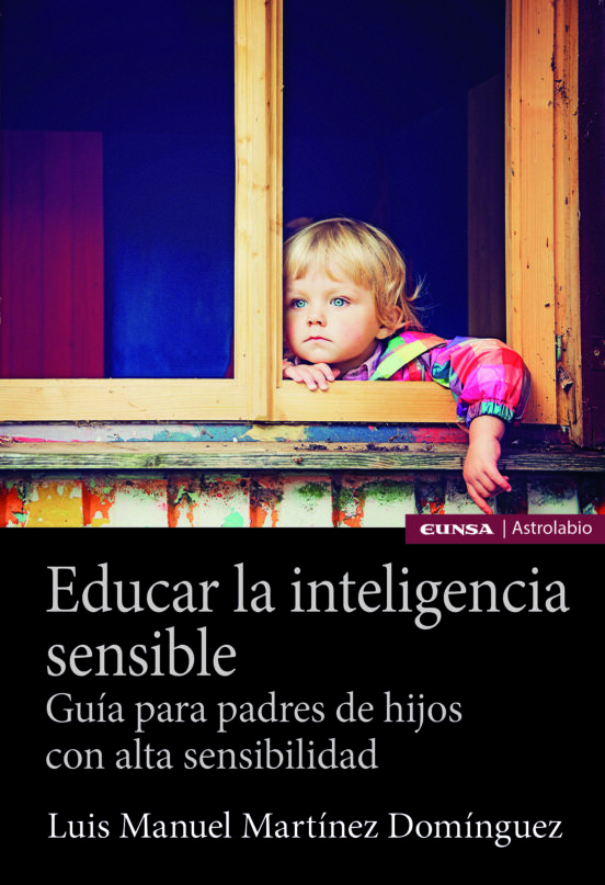 Educar La Inteligencia Sensible: Guia Para Padres De Hijos Con Alta Se