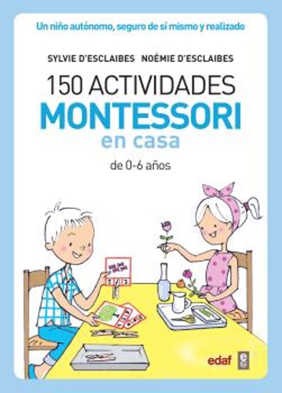 150 Actividades Montessori en Casa: Un Niño Autonomo Seguro de Si Mism