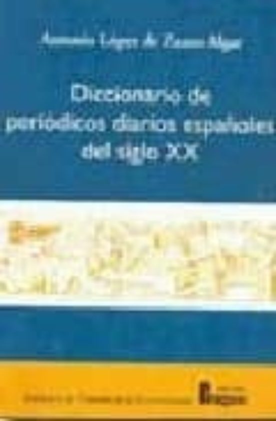 Diccionario De Periodicos Diarios Españoles Del Siglo Xx