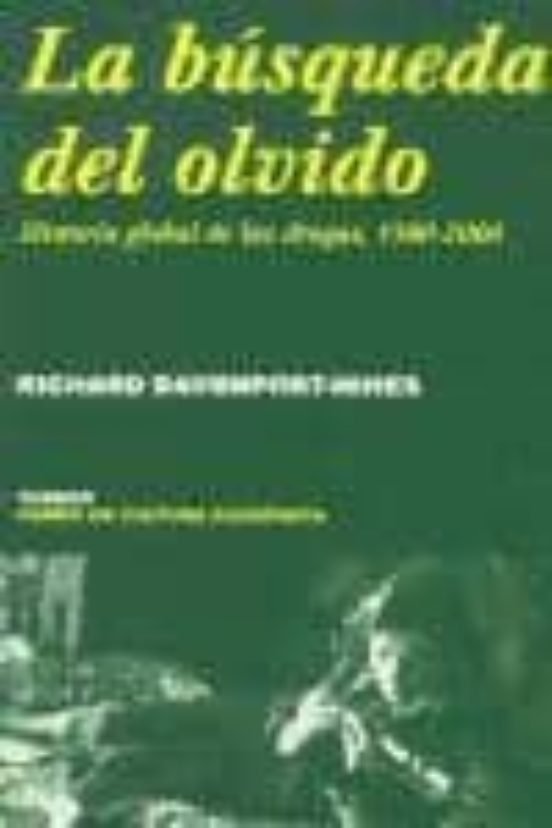 La Busqueda Del Olvido: Historia Global De Las Drogas 1500-2000