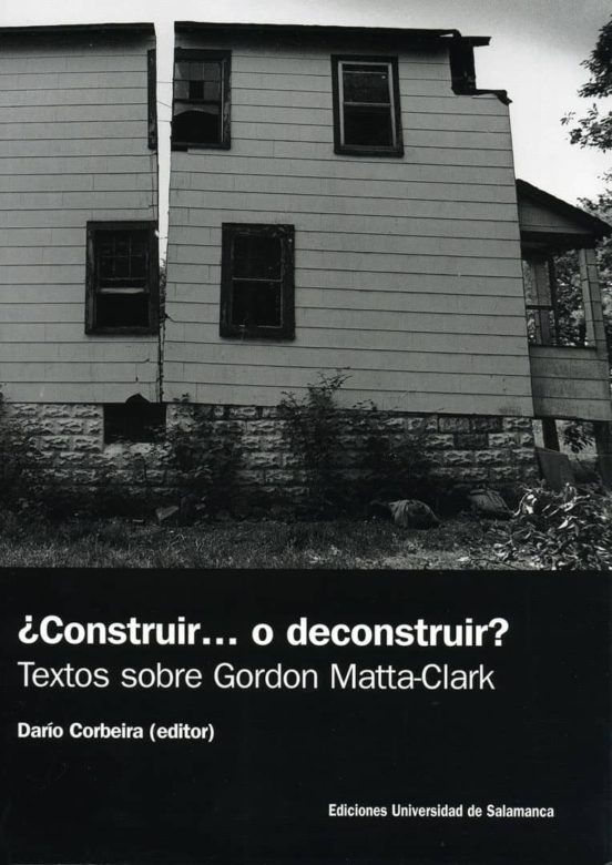 ¿construir O Deconstruir? Textos Sobre Gordon Matta-clark