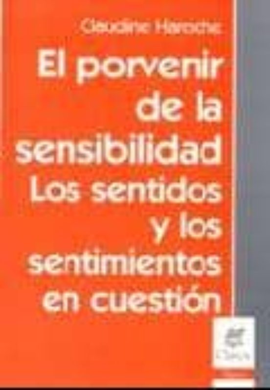 El Porvenir De La Sensibilidad: Los Sentidos Y Los Sentimientos E N Cu