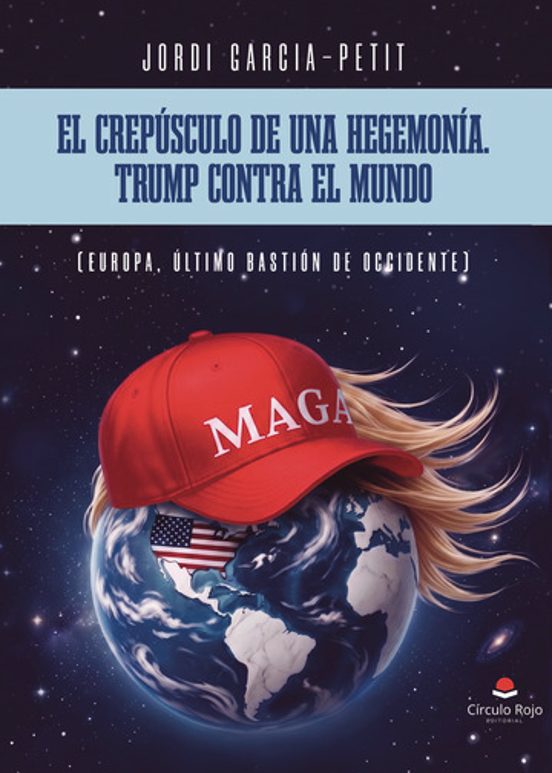 El Crepúsculo de una Hegemonía. Trump Contra el Mundo