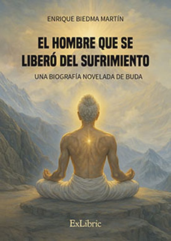 El Hombre Que Se Liberó Del Sufrimiento. Una Biografía Novelada De Buda