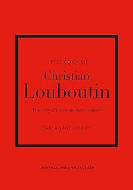 Little Book Of Christian Louboutin: The Story Of The Iconic Shoe Desig