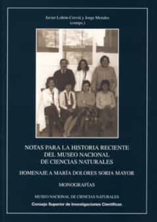 Notas Para La Historia Reciente Del Museo Nacional De Ciencias Naturales : Homenaje A María Dolores Soria Mayor