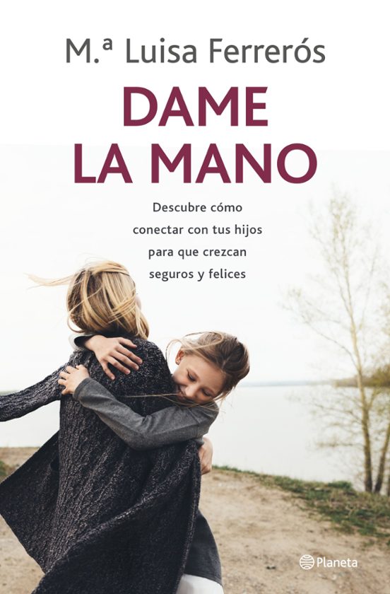 Dame La Mano: Descubre Como Conectar Con Tus Hijos Para Que Crezcan Se