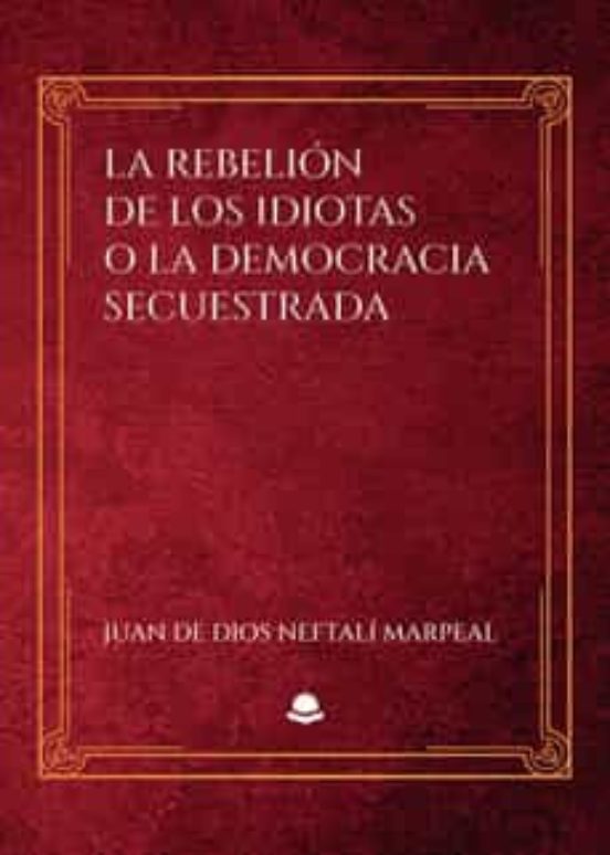 La Rebelión De Los Idiotas O La Democracia Secuestrada