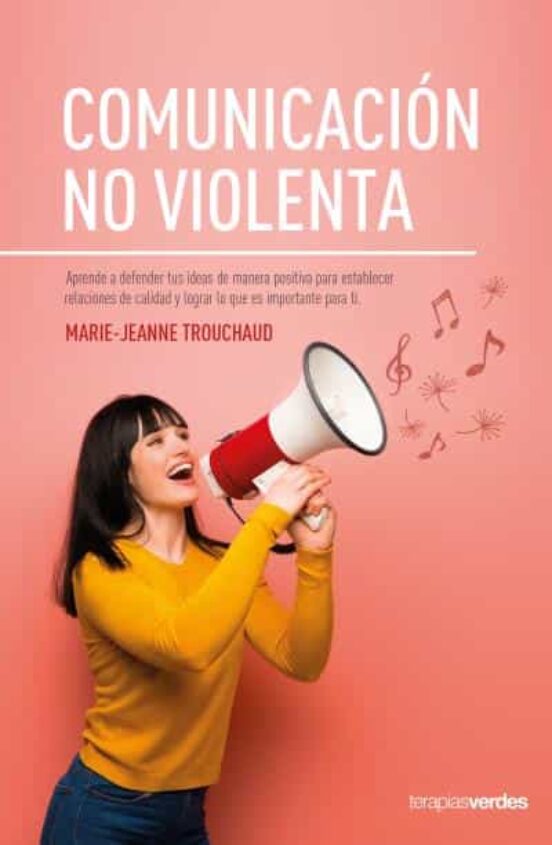 La Comunicacion No Violenta: Aprende A Defender Tus Ideas De Manera Po