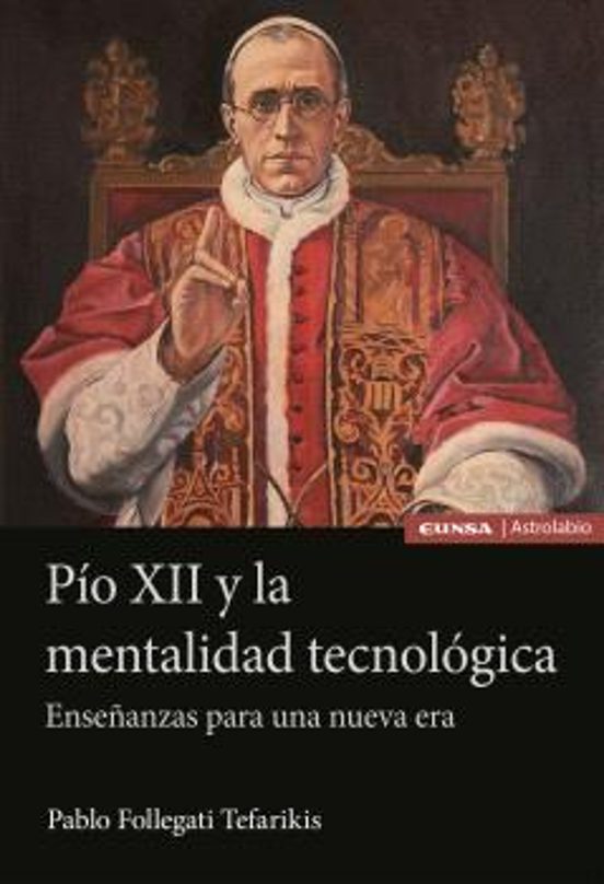 Pío XII Y La Mentalidad Tecnológica. Enseñanzas Para Una Nueva Era