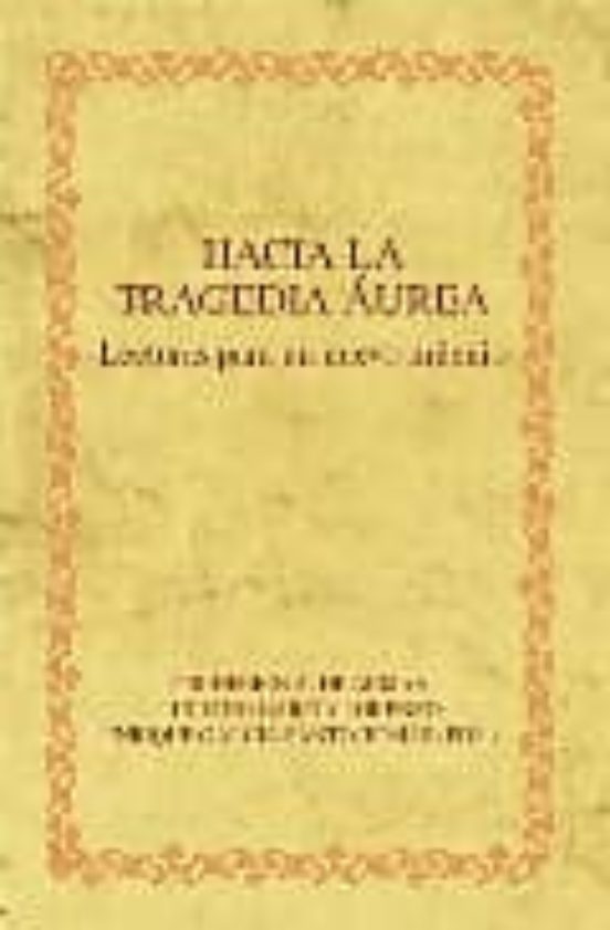 Hacia La Tragedia Aurea: Lecturas Para Un Nuevo Milenio