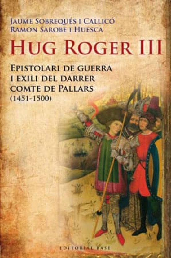 Hug Roger Iii: Epistolari De Guerra I Exili Del Darrer Comte De Pallar