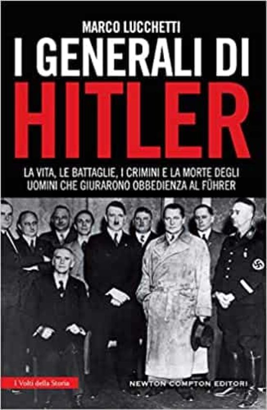 I Generali Di Hitler. La Vita Le Battaglie I Crimini E La Morte Degli