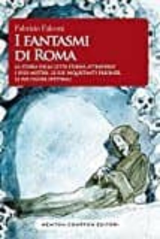 I Fantasmi Di Roma. La Storia Della Citta Eterna Attraverso I Suoi Mis
