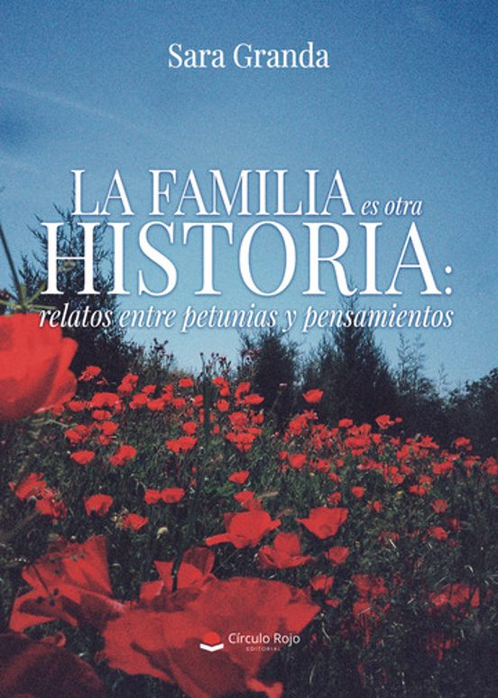 La Familia Es Otra Historia: Relatos entre Petunias y Pensamiento S