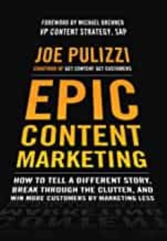 Epic Content Marketing: How To Tell A Different Story Break Through Th