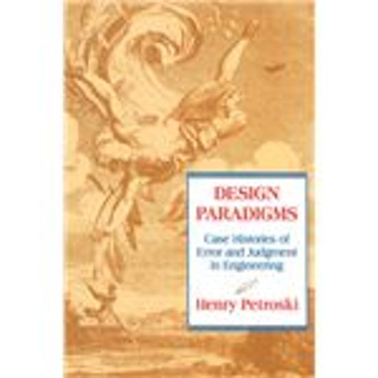 Design Paradigms: Case Histories Of Error And Judgment In Engineering
