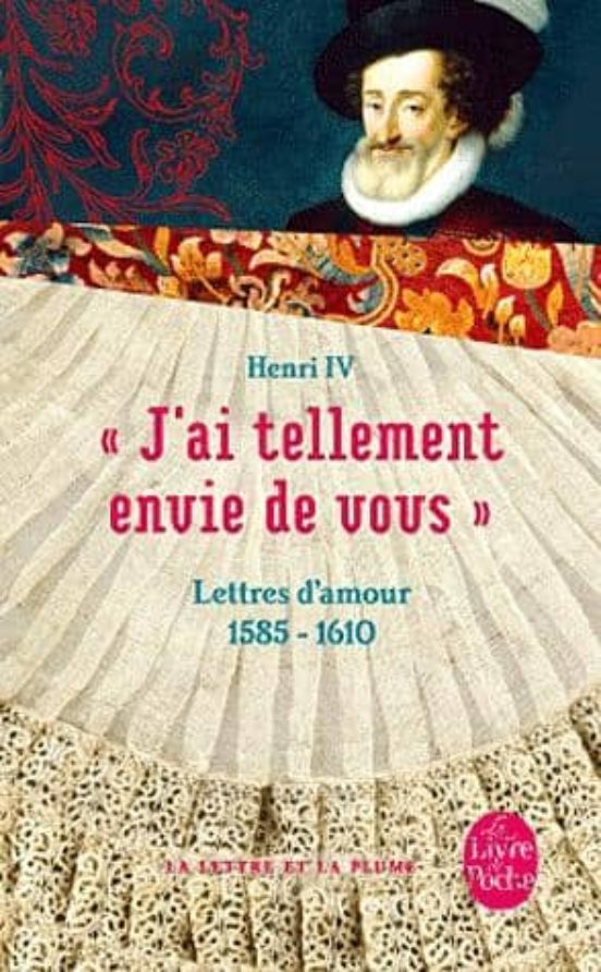 Henri Iv : J Ai Tellement Envie De Vous: Lettres D Amo