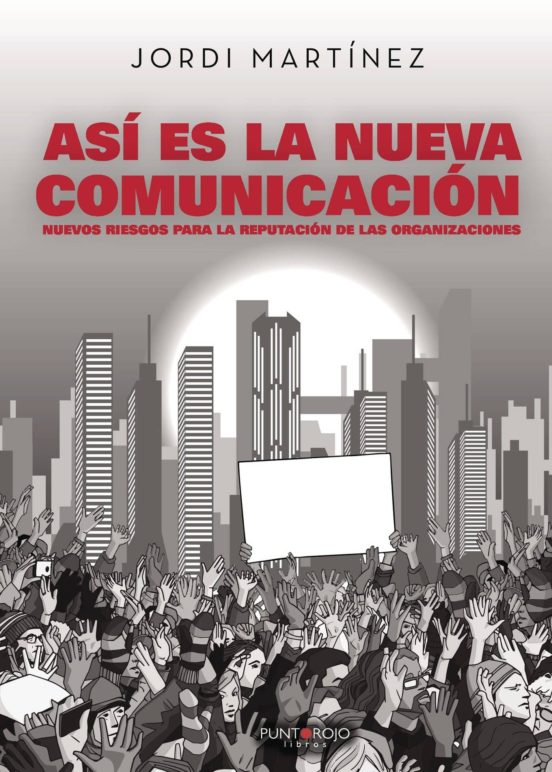 Así Es La Nueva Comunicación. Nuevos Riesgos Para La Reputación De Las Organizaciones