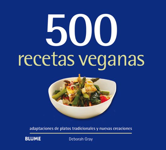 500 Recetas Veganas: Adaptaciones De Platos Tradicionales Y Nuevas Cre