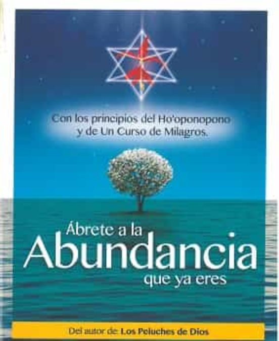 Ábrete A La Abundancia Que Ya Eres. Con Los Principios Del Ho Opo Nopo