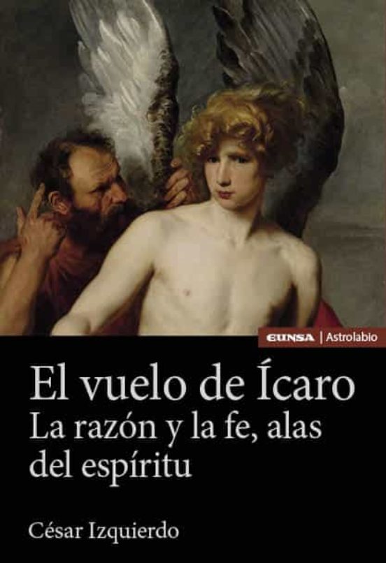 El Vuelo De Icaro. La Razon Y La Fe Alas Del Espiritu
