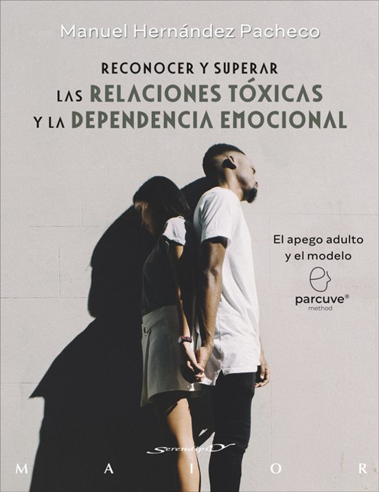 Reconocer Y Superar Las Relaciones Tóxicas Y La Dependencia Emocional. El Apego Adulto Y El Modelo Parcuve
