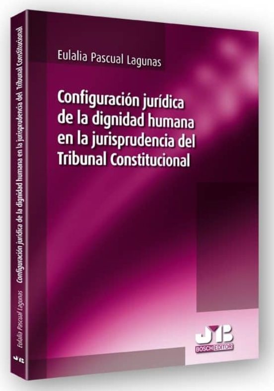 Configuración Jurídica De La Dignidad Humana En La Jurisprudencia Del Tribunal Constitucional