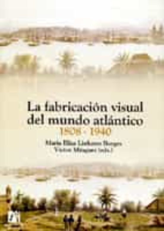 La Fabricación Visual Del Mundo Atlántico 1808-1940