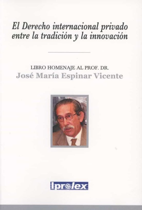 El Derecho Internacional Privado Entre La Tradición Y La Innovación. Libro Homenaje Al Prof. Dr. José María Espinar Vicente
