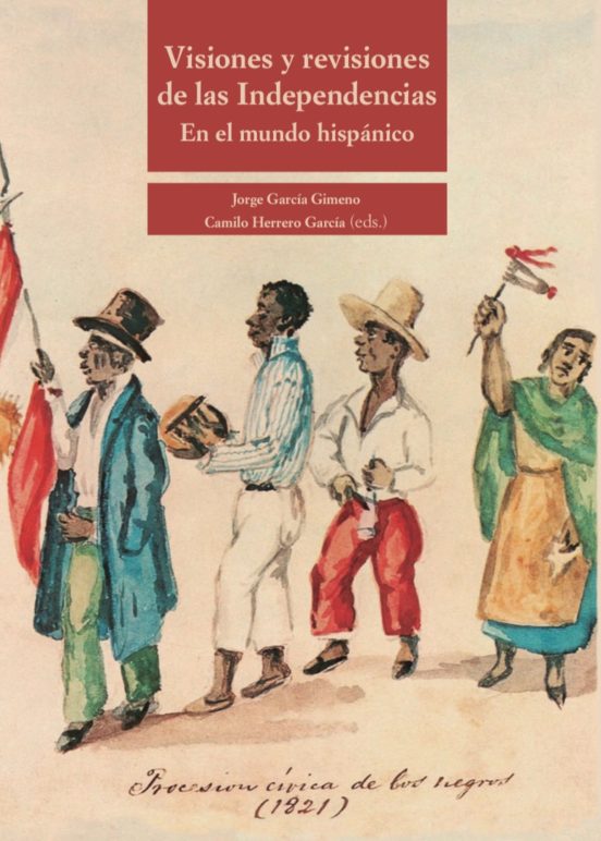 Visiones Y Revisiones De Las Independencias En El Mundo Hispanico