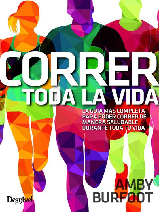 Correr Toda la Vida: La Guia Mas Completa para Poder Correr de Manera