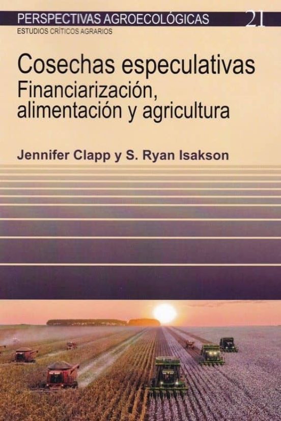 Cosechas Especulativas: Financiarizacion Alimentacion Y Agricultara