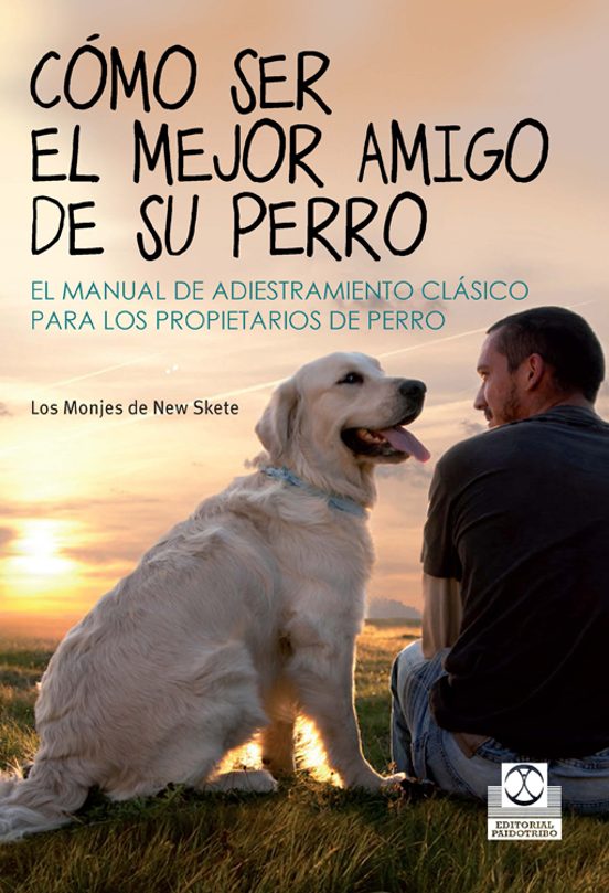 Como Ser El Mejor Amigo De Su Perro: El Manual De Adiestramietno Clasi