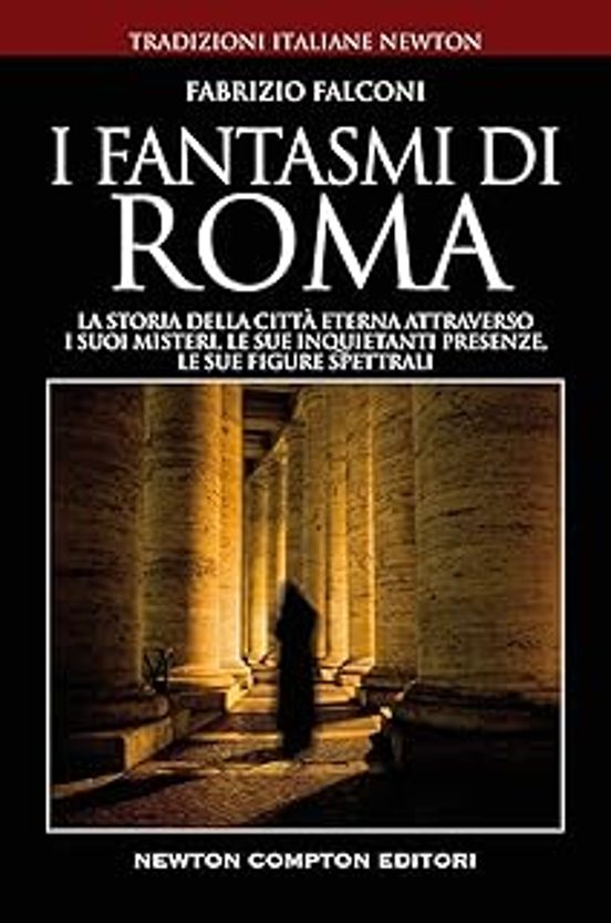 I Fantasmi Di Roma. La Storia Della Città Eterna Attraverso I Suoi Mis