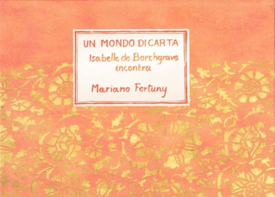 Un Mondo Di Carta. Isabelle De Borchgrave Incontra Mariano Fortuny