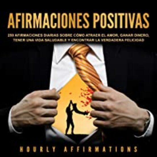 Afirmaciones Positivas: 250 Afirmaciones Diarias Sobre Cómo Atraer El