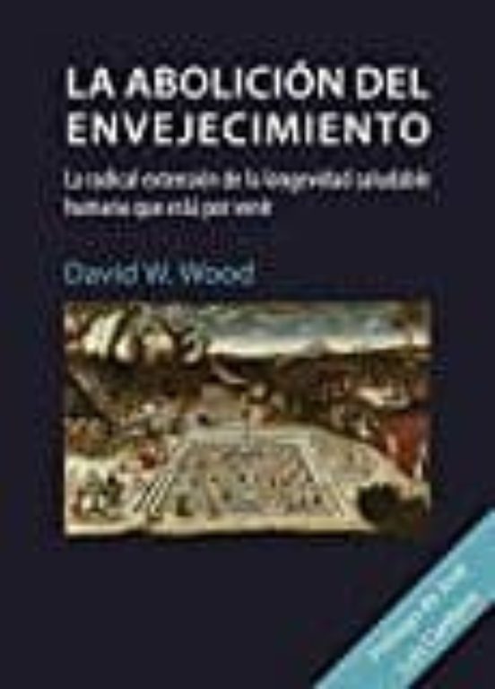 La Abolicion Del Envejecimiento: La Radical Extension De La Longevidad