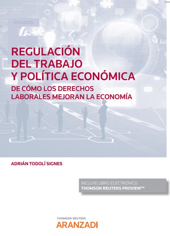 Regulación Del Trabajo Y Política Económica. De Cómo Los Derechos Laborales Mejoran La Economía