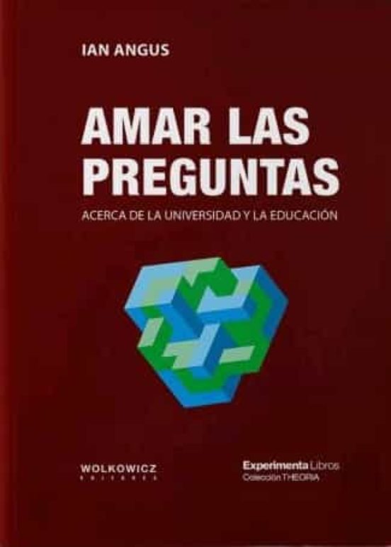 Amar las Preguntas. Acerca de la Universidad y la Educacion