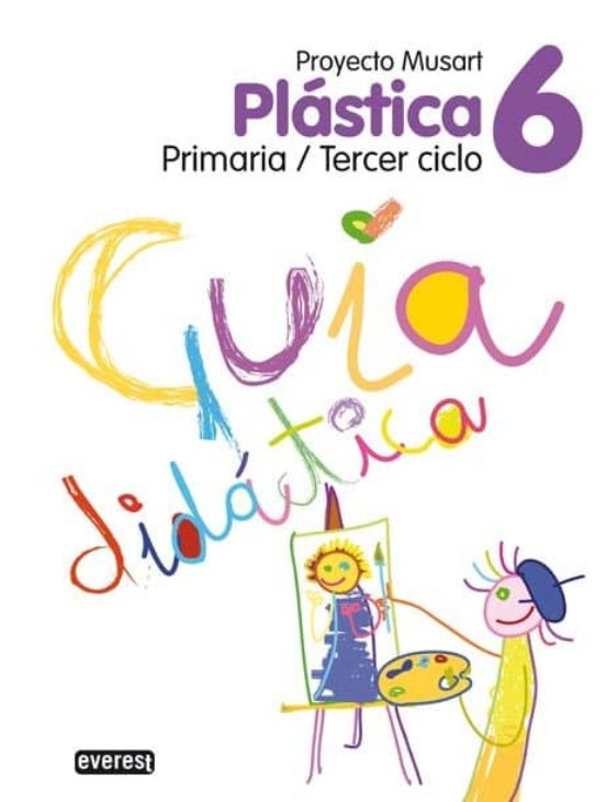 Plástica 6º Primaria. Guía Didáctica. Proyecto Musart: Primaria/tercer