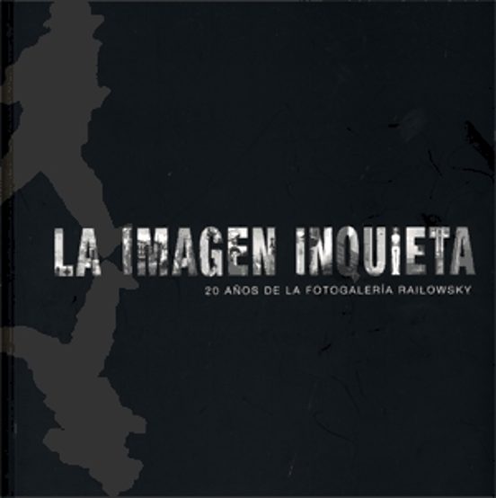 La Imagen Inquieta: 20 Años De La Fotogaleria Railowsky
