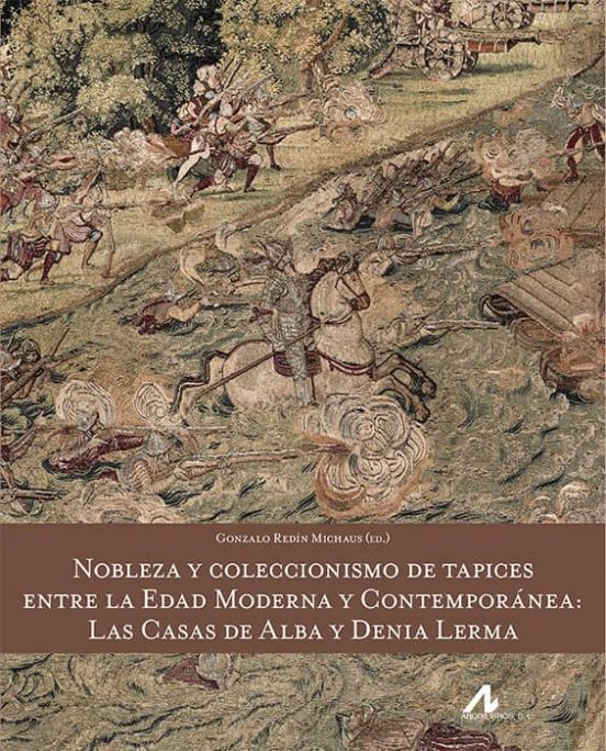 Nobleza Y Coleccionismo De Tapices Entre La Edad Moderna Y Contemporánea: Las Casas De Alba Y Denia Lerma