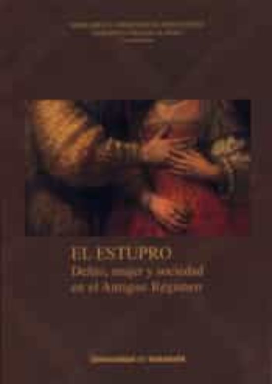 El Estupro: Delito Mujer y Sociedad en el Antiguo Regimen