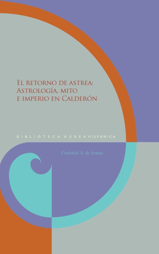 El Retorno De Astrea: Astrologia Mito E Imperio En Calderon