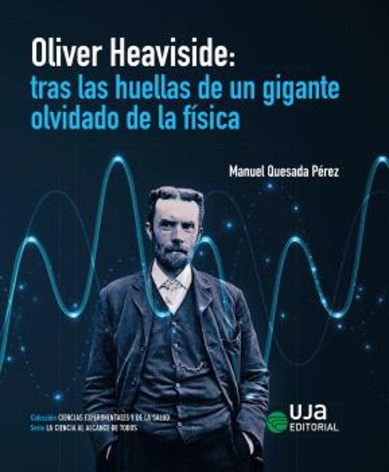 Oliver Heaviside: Tras Las Huellas De Un Gigante Olvidado De La Física